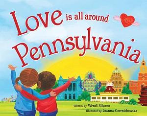 Love Is All Around Pennsylvania by Joanna Czernichowska, Wendi Silvano, Wendi Silvano