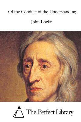 Of the Conduct of the Understanding by John Locke