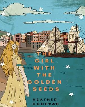 The Girl With The Golden Seeds by Heather Anne Cochran