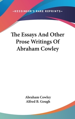 Abraham Cowley: The Essays and Other Prose Writings by Alfred B. Gough, Abraham Cowley