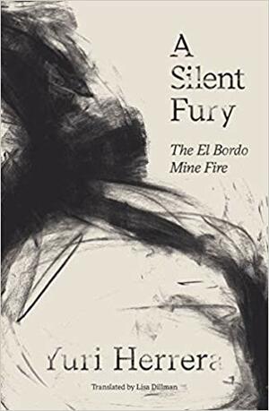 A Silent Fury: The El Bordo Mine Fire by Yuri Herrera, Lisa Dillman