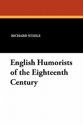 English Humorists of the Eighteenth Century by Joseph Addison, Richard Steele, Laurence Sterne