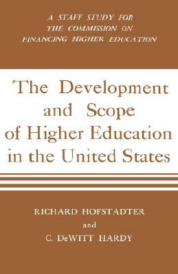 Development and Scope of Higher Education in the United States: A Staff Study for the Commission on Financing Higher Education by Richard Hofstadter, C. DeWitt Hardy