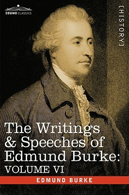 The Writings & Speeches of Edmund Burke: Volume VI - Fourth Letter on the Proposals for Peace; To Charles James Fox on the American War; The Measures by Edmund III Burke