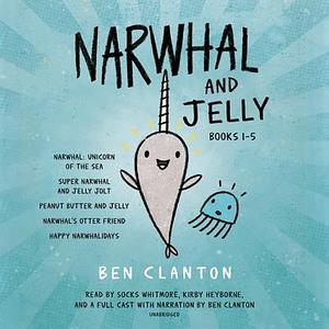 Narwhal and Jelly Books 1-5: Narwhal: Unicorn of the Sea; Super Narwhal and Jelly Jolt; and more! by Kirby Heyborne, Ben Clanton, Ben Clanton, Socks Whitmore