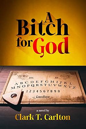 A Bitch for God by Clark T. Carlton