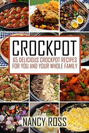 Crockpot: 65 Delicious Crockpot Recipes For You And Your Whole Family (Crockpot Recipes, Crockpot Cookbook, Crockpot Meals) by Nancy Ross