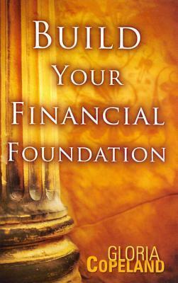 Build Your Financial Foundation by Gloria Copeland