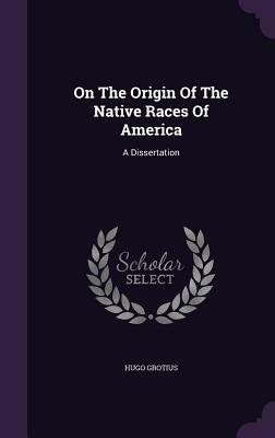 On the Origin of the Native Races of America: A Dissertation by Hugo Grotius