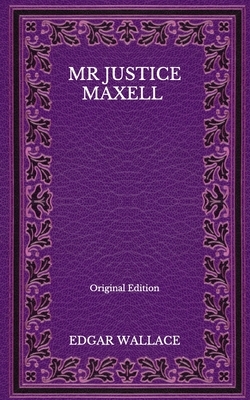 Mr Justice Maxell - Original Edition by Edgar Wallace