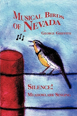 Musical Birds of Nevada: Silence! Meadowlark Singing by George Griffith