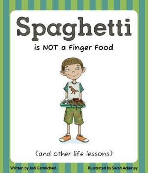 Spaghetti Is Not a Finger Food (and Other Life Lessons) by Jodi Carmichael