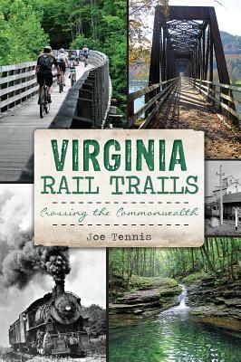 Virginia Rail Trails: Crossing the Commonwealth by Joe Tennis