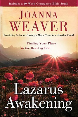 Lazarus Awakening: Finding Your Place in the Heart of God by Joanna Weaver