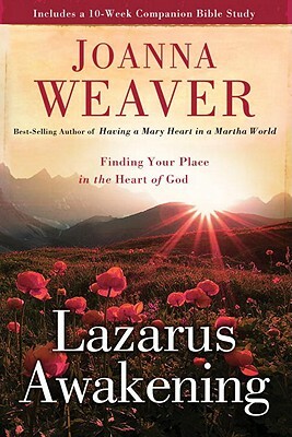 Lazarus Awakening: Finding Your Place in the Heart of God by Joanna Weaver