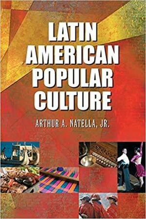 Latin American Popular Culture by Arthur A. Natella