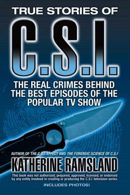 True Stories of C.S.I.: The Real Crimes Behind the Best Episodes of the Popular TV Show by Katherine Ramsland