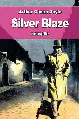 Silver Blaze: ou Flamme d'argent by Arthur Conan Doyle