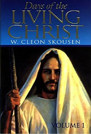 Days of the Living Christ by W. Cleon Skousen