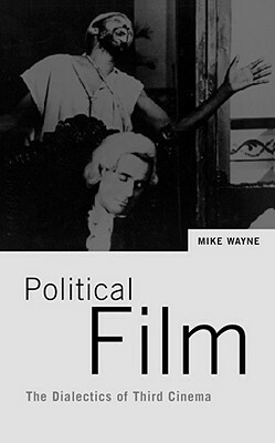 Political Film: The Dialectics of Third Cinema by Mike Wayne