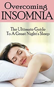 Overcoming Insomnia - The Ultimate Guide to A Great Night's Sleep by Amy Smith