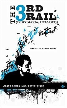 THE 3RD RAIL: IN MY MANIA, I BECAME Based on a True Story by Jesse Cohen, Kevin Hines, Aldo Camolez