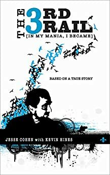 THE 3RD RAIL: IN MY MANIA, I BECAME Based on a True Story by Kevin Hines, Jesse Cohen, Aldo Camolez