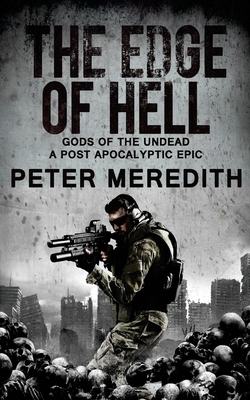 The Edge of Hell: Gods of the Undead, A Post-Apocalyptic Epic by Peter Meredith