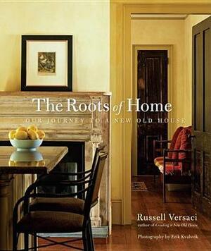 Roots of Home: Our Journey to a New Old House by Erik Kvalsvik, Russell Versaci