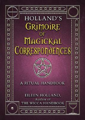Holland's Grimoire of Magickal Correspondence: A Ritual Handbook by Eileen Holland
