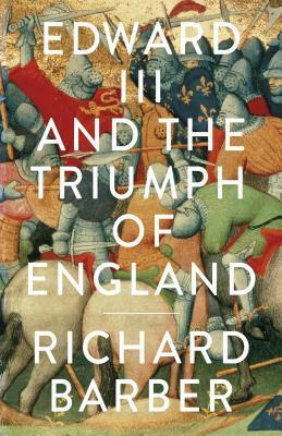 Edward III and the Triumph of England: The Battle of Crécy and the Company of the Garter by Richard Barber