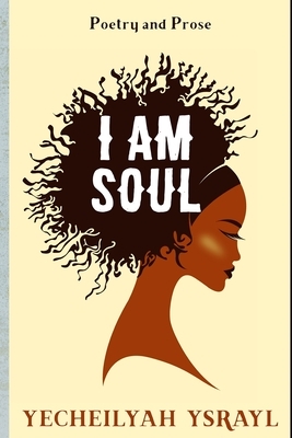 I am Soul by Yecheilyah Ysrayl