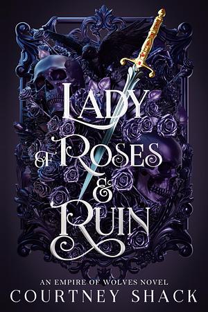 Lady of Roses and Ruin by Courtney Shack