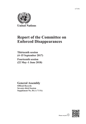 Report of the Committee on Enforced Disappearances: Thirteenth Session (4-15 September 2017) and Fourteenth Session (22 May-1 June 2018) by 