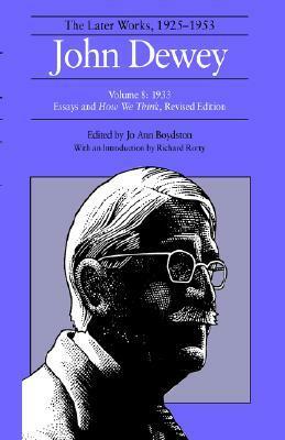 The Later Works of John Dewey, Volume 8, 1925 - 1953: 1933, Essays and How We Think, Revised Edition by Richard Rorty, Jo Ann Boydston, John Dewey
