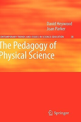 The Pedagogy of Physical Science by David Heywood, Joan Parker