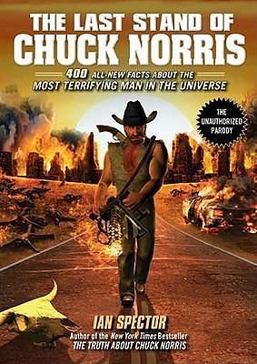 The Last Stand of Chuck Norris: 400 All New Facts About the Most Terrifying Man in the Universe by Ian Spector, Ian Spector