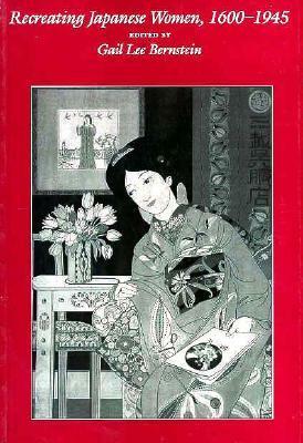 Recreating Japanese Women, 1600-1945 by Gail Lee Bernstein