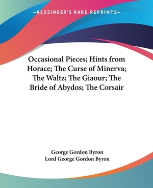 Occasional Pieces; Hints from Horace; The Curse of Minerva; The Waltz; The Giaour; The Bride of Abydos; The Corsair by George Gordon Byron, Lord Byron