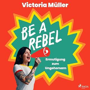 Be A Rebel by Victoria Müller