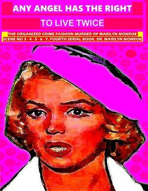 Any angel has the right to live twice: The organized crime murder of Marilyn Monroe. 4 serial book by Marilyn Norma Jean Monroe, Marilyn Monroe