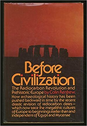 Before Civilization: The Radiocarbon Revolution And Prehistoric Europe by Colin Renfrew