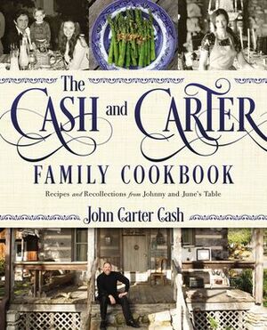 The Cash and Carter Family Cookbook: Recipes and Recollections from Johnny and June's Table by John Carter Cash