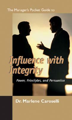 The Manager's Pocket Guide to Influencing With Integrity: Power, Principles, and Persuasion by Marlene Caroselli