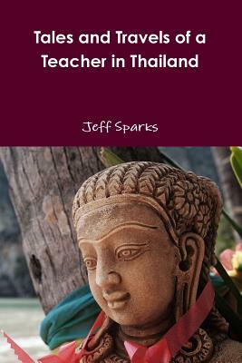 Tales and Travels of a Teacher in Thailand by Jeff Sparks