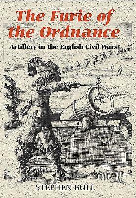 `the Furie of the Ordnance': Artillery in the English Civil Wars by Stephen Bull