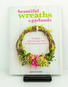 Beautiful WreathsGarlands: 35 projects to decorate your home for all seasonsoccasions by Catherine Woram