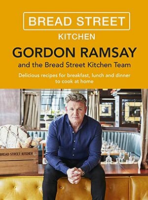 Gordon Ramsay Bread Street Kitchen: Delicious recipes for breakfast, lunch and dinner to cook at home by Gordon Ramsay