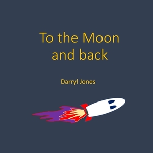 To the Moon and back by Darryl Jones