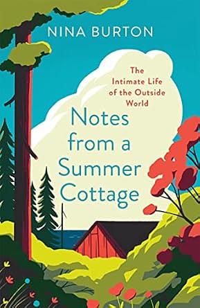 Notes from a Summer Cottage: The Intimate Life of the Outside World by Nina Burton